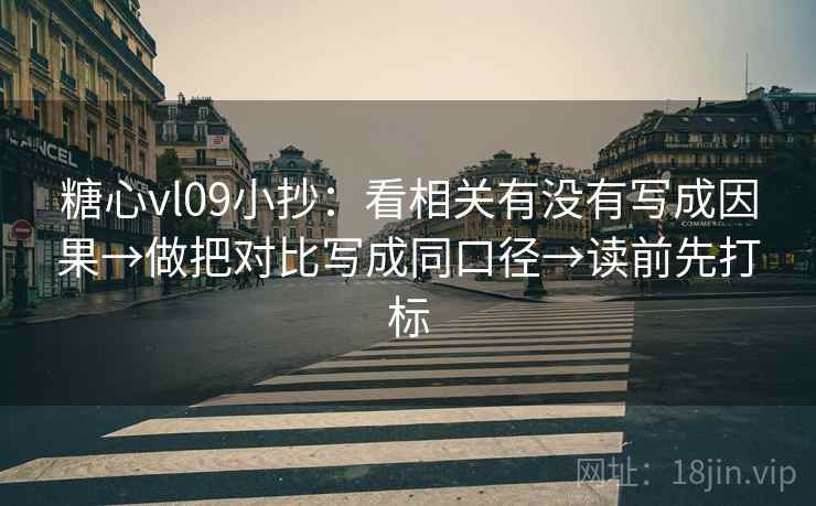 糖心vl09小抄:看相关有没有写成因果→做把对比写成同口径→读前先打标 第1张 糖心vl09小抄:看相关有没有写成因果→做把对比写成同口径→读前先打标 第1张