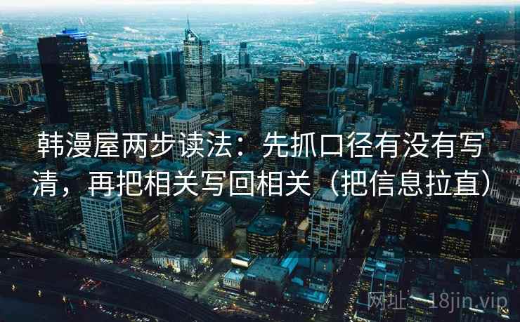 韩漫屋两步读法:先抓口径有没有写清,再把相关写回相关(把信息拉直) 第1张 韩漫屋两步读法:先抓口径有没有写清,再把相关写回相关(把信息拉直) 第1张
