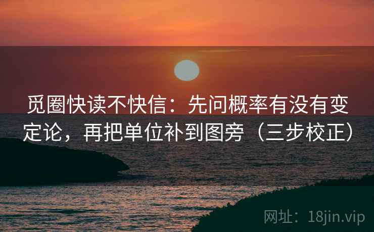 觅圈快读不快信：先问概率有没有变定论，再把单位补到图旁（三步校正）