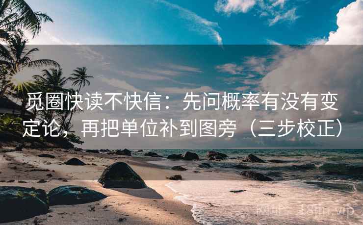 觅圈快读不快信:先问概率有没有变定论,再把单位补到图旁(三步校正) 第2张 觅圈快读不快信:先问概率有没有变定论,再把单位补到图旁(三步校正) 第2张