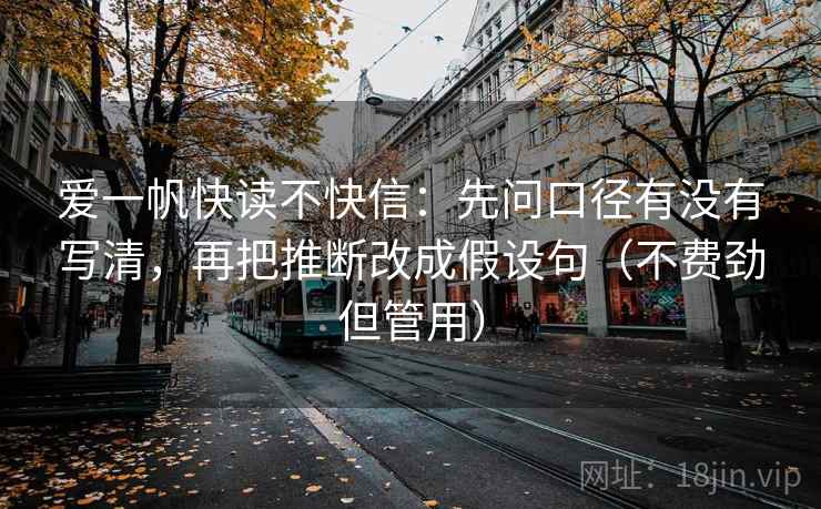 爱一帆快读不快信：先问口径有没有写清，再把推断改成假设句（不费劲但管用）
