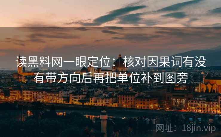 读黑料网一眼定位：核对因果词有没有带方向后再把单位补到图旁  第2张