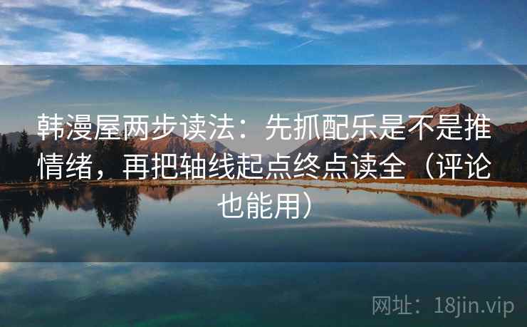 韩漫屋两步读法：先抓配乐是不是推情绪，再把轴线起点终点读全（评论也能用）  第2张