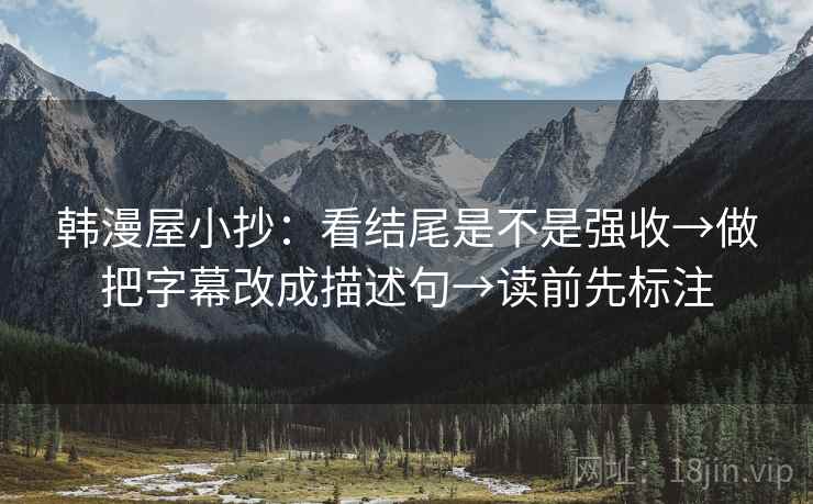 韩漫屋小抄:看结尾是不是强收→做把字幕改成描述句→读前先标注 第1张 韩漫屋小抄:看结尾是不是强收→做把字幕改成描述句→读前先标注 第1张